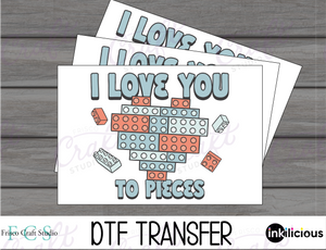 I love you to Pieces-Direct to Film Transfers
