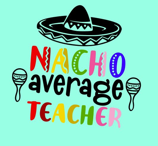 Nacho Average Teacher- Unisex Teacher Appreciation Shirts